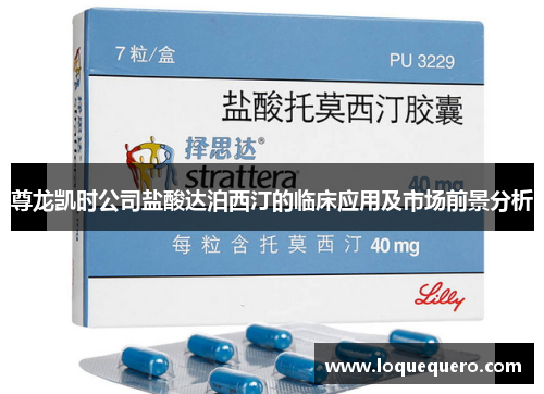 尊龙凯时公司盐酸达泊西汀的临床应用及市场前景分析